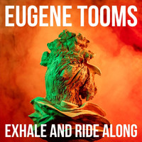 Eugene Tooms - Exhale and Ride Along