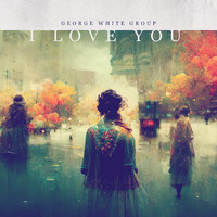 George White Group - I Love You