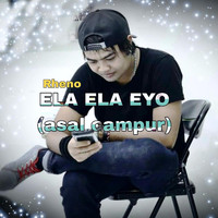 Rheno - Ela Ela Eyo (Asal Campur)