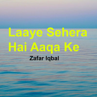Zafar Iqbal - Laaye Sehera Hai Aaqa Ke