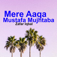 Zafar Iqbal - Mere Aaqa Mustafa Mujhtaba