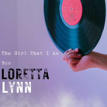 Loretta Lynn - The Girl That I Am Now