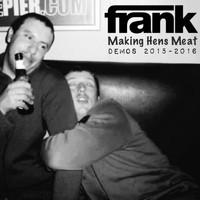 Frank - Making Hens Meat: Demos 2015-2016 (Explicit)
