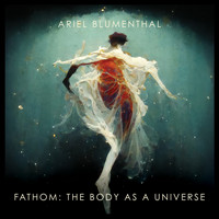 Ariel Blumenthal - Fathom: The Body as a Universe