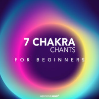 Meditative Mind - 7 Chakra Chants for Beginners