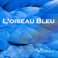 Melkisedec - L'Oiseau Bleu