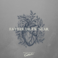 Grace Family Collective (featuring Madi Baker) - Father Draw Near (Live)