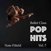Nate Fifield - Ballet Class Pop Hits, Vol. 7