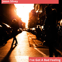 Jason Silvey - I've Got a Bad Feeling