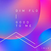 DIM FLO - Good To Me