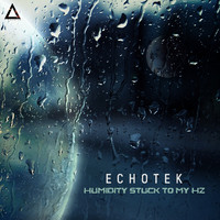 Echotek - Humidity Stuck to My Hz