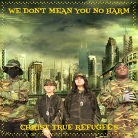 Christ True Refugee's - We Don't Mean You No Harm