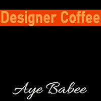 Aye Babee - Designer Coffee