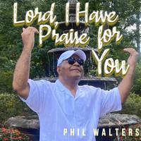 Phil Walters - Lord I Have Praise for You