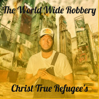 Christ True Refugee's - The World Wide Robbery