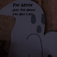 The Monk - Just The Ghost You Say I Am (Explicit)