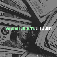 Little John - Say What Your Saying