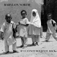 Babylon North - If I Cannot Hold You Back