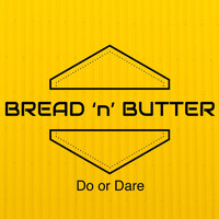 Bread 'n' Butter - Do or Dare