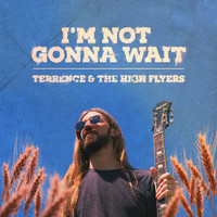 Terrence & the High Flyers - I'm Not Gonna Wait