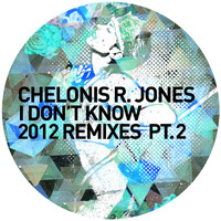 Chelonis R. Jones - I Don't Know (2012 Remixes, Pt. 2)