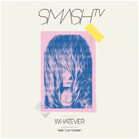 Smash TV feat. Cari Golden - Whatever (Remixes)
