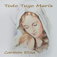 Carmen Elisa - Todo Tuyo María