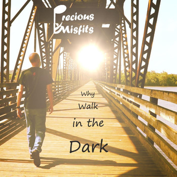 Precious Misfits - Why Walk in the Dark