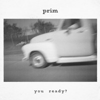 PRIM - You Ready?