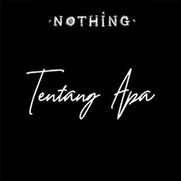 Nothing - Tentang Apa