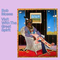 Bob Moses - Visit With The Great Spirit