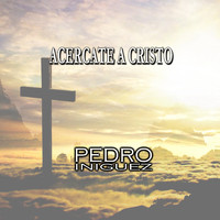Pedro Iniguez - Acercate a Cristo