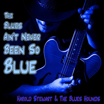 Harold Stewart & The Blues Hounds - The Blues Ain't Never Been so Blue