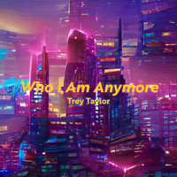 Trey Taylor - Who I Am Anymore