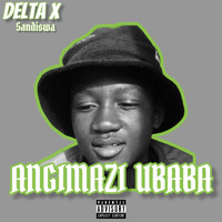 Delta X - Angimazi Ubaba (Explicit)