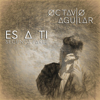 Octavio Aguilar - Es a Ti (Segunda Parte)