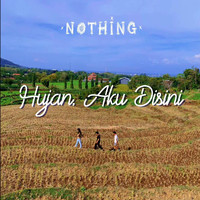 Nothing - Hujan, Ku Disini