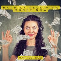 Manifest Now - Happily Receiving Money Now