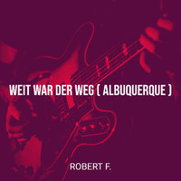 Robert F. - Weit War Der Weg ( Albuquerque )