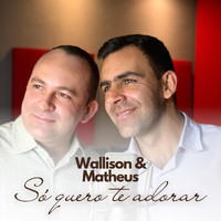 Wallison & Matheus - Só Quero Te Adorar