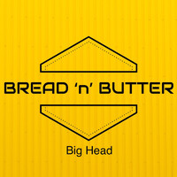 Bread 'n' Butter - Big Head