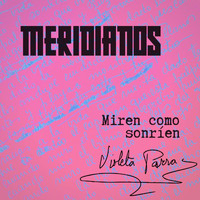 Meridianos - Miren Como Sonríen (feat. Angel Parra Orrego)