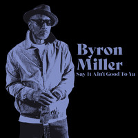 Byron Miller - Say It Aint Good to Ya