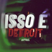 Astral - Isso é Detroit