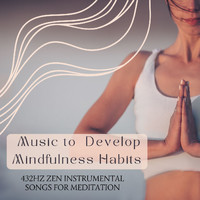 432 Directions - Music to Develop Mindfulness Habits: 432Hz Zen Instrumental Songs for Meditation