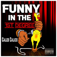 Caleb Calico - Funny In the 1st Degree (Explicit)