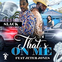 Slack - That's On Me (feat. Jeter Jones)