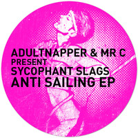Adultnapper & Mr C present Sycophant Slags - Anti Sailing EP