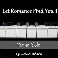 Ishan Khera - Let Romance Find You II (Piano Solo)