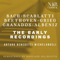 Arturo Benedetti Michelangeli - THE EARLY RECORDINGS: BACH - SCARLATTI - BEETHOVEN - GRIEG - GRANADOS - ALBÉNIZ